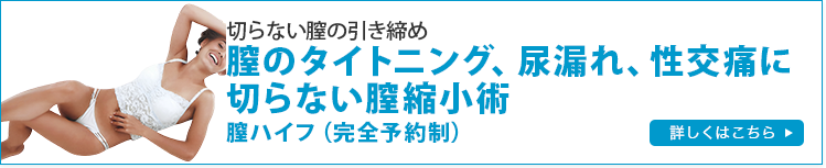 切らない膣の引き締め 膣のタイトニング、尿漏れ、性交痛に切らない膣縮小術 膣ハイフ（完全予約制）